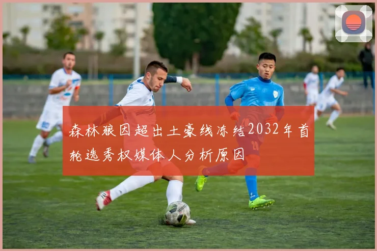 森林狼因超出土豪线冻结2032年首轮选秀权媒体人分析原因
