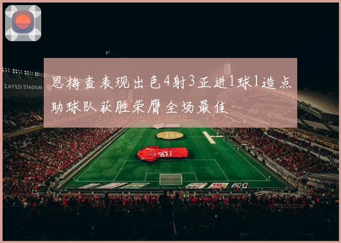 恩梅查表现出色4射3正进1球1造点助球队获胜荣膺全场最佳