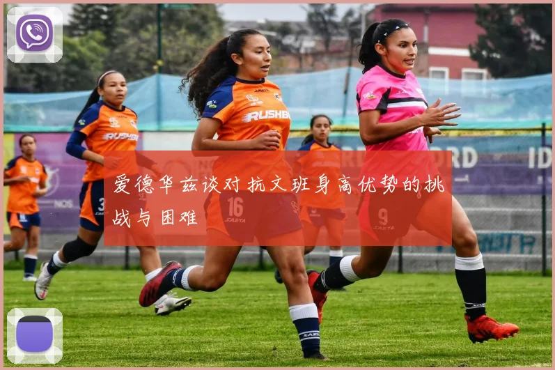 爱德华兹谈对抗文班身高优势的挑战与困难