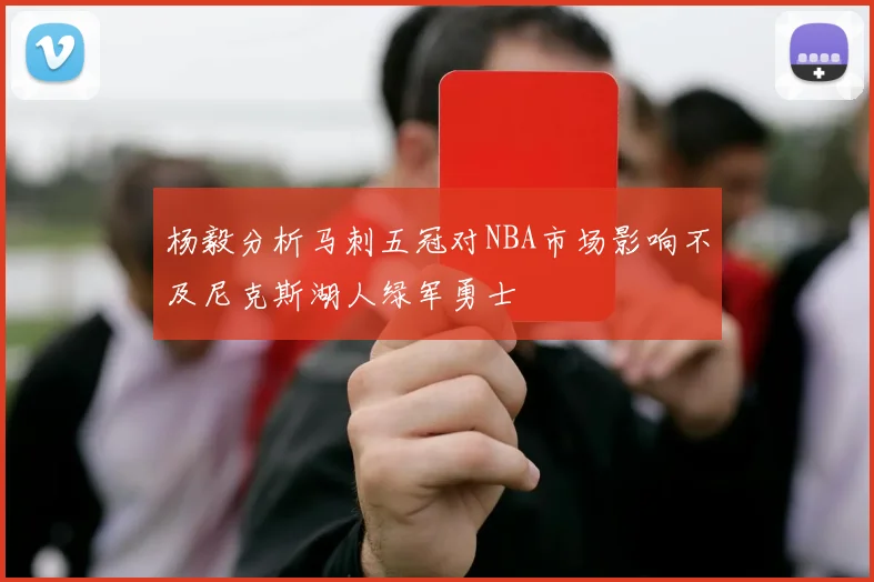 杨毅分析马刺五冠对NBA市场影响不及尼克斯湖人绿军勇士